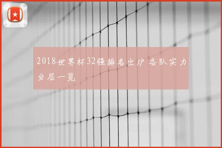 2018世界杯32强排名出炉 各队实力分层一览