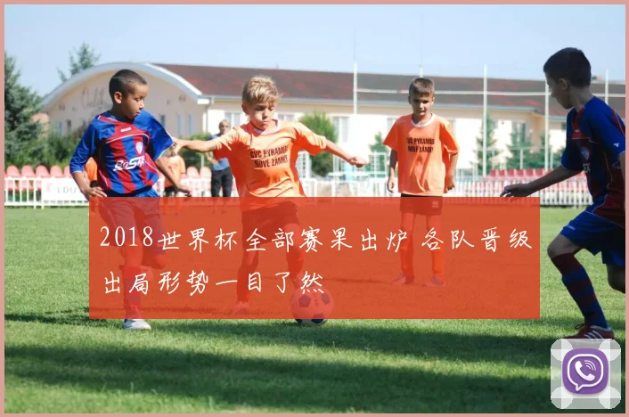 2018世界杯全部赛果出炉 各队晋级出局形势一目了然