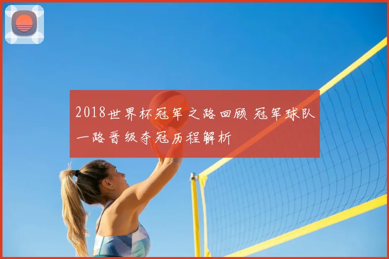 2018世界杯冠军之路回顾 冠军球队一路晋级夺冠历程解析
